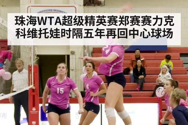 珠海WTA超级精英赛郑赛赛力克科维托娃时隔五年再回中心球场